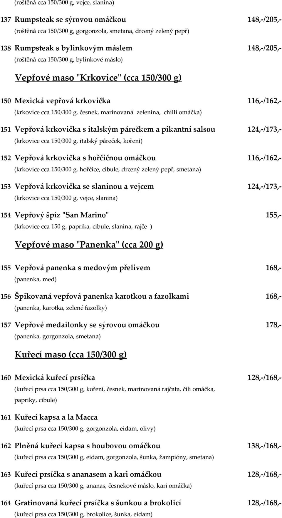 Vepřová krkovička s italským párečkem a pikantní salsou 124,-/173,- (krkovice cca 150/300 g, italský páreček, koření) 152 Vepřová krkovička s hořčičnou omáčkou 116,-/162,- (krkovice cca 150/300 g,