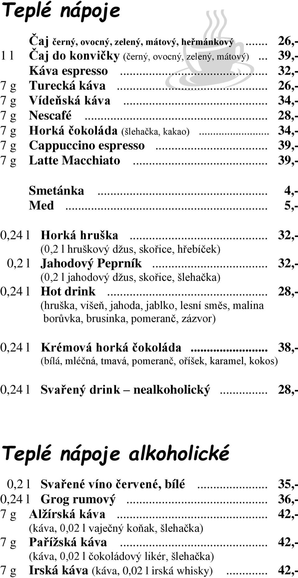 .. 32,- (0,2 l hruškový džus, skořice, hřebíček) 0,2 l Jahodový Peprník... 32,- (0,2 l jahodový džus, skořice, šlehačka) 0,24 l Hot drink.