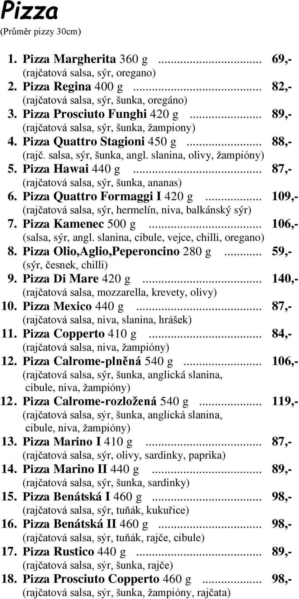 .. 87,- (rajčatová salsa, sýr, šunka, ananas) 6. Pizza Quattro Formaggi I 420 g... 109,- (rajčatová salsa, sýr, hermelín, niva, balkánský sýr) 7. Pizza Kamenec 500 g... 106,- (salsa, sýr, angl.