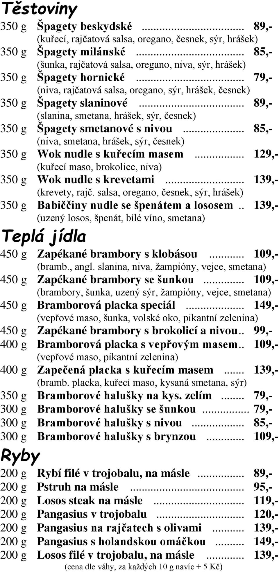 .. 89,- (slanina, smetana, hrášek, sýr, česnek) 350 g Špagety smetanové s nivou... 85,- (niva, smetana, hrášek, sýr, česnek) 350 g Wok nudle s kuřecím masem.