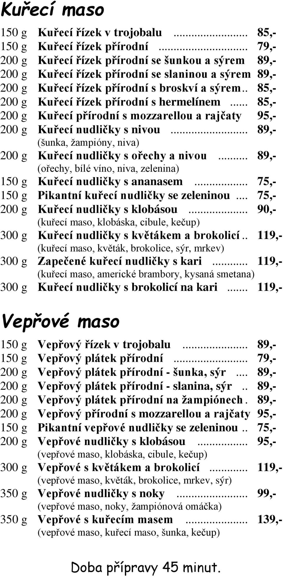 . 85,- 200 g Kuřecí řízek přírodní s hermelínem... 85,- 200 g Kuřecí přírodní s mozzarellou a rajčaty 95,- 200 g Kuřecí nudličky s nivou.