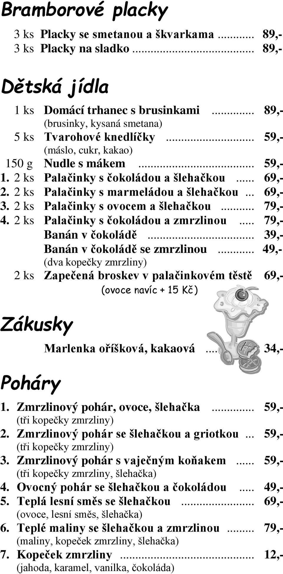 .. 79,- 4. 2 ks Palačinky s čokoládou a zmrzlinou... 79,- Banán v čokoládě... 39,- Banán v čokoládě se zmrzlinou.