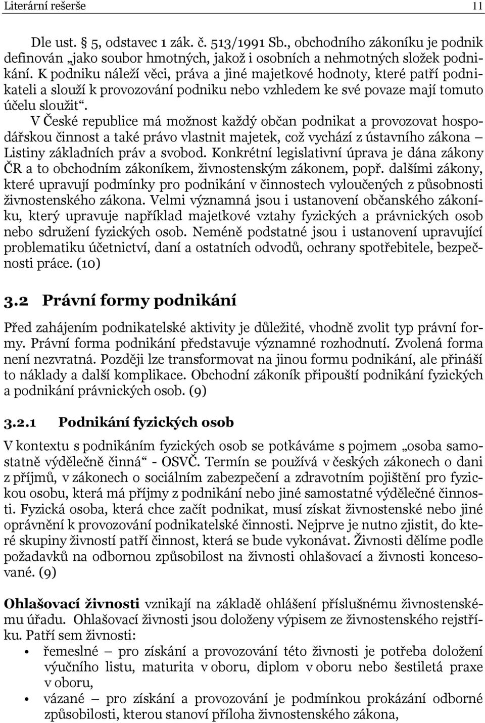 V České republice má moţnost kaţdý občan podnikat a provozovat hospodářskou činnost a také právo vlastnit majetek, coţ vychází z ústavního zákona Listiny základních práv a svobod.