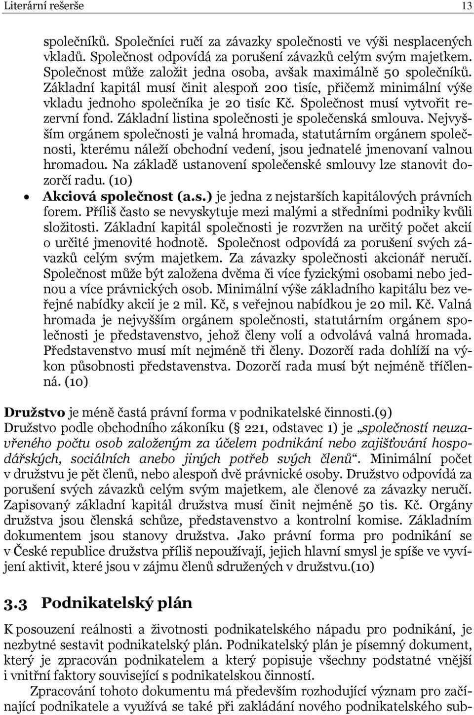 Společnost musí vytvořit rezervní fond. Základní listina společnosti je společenská smlouva.