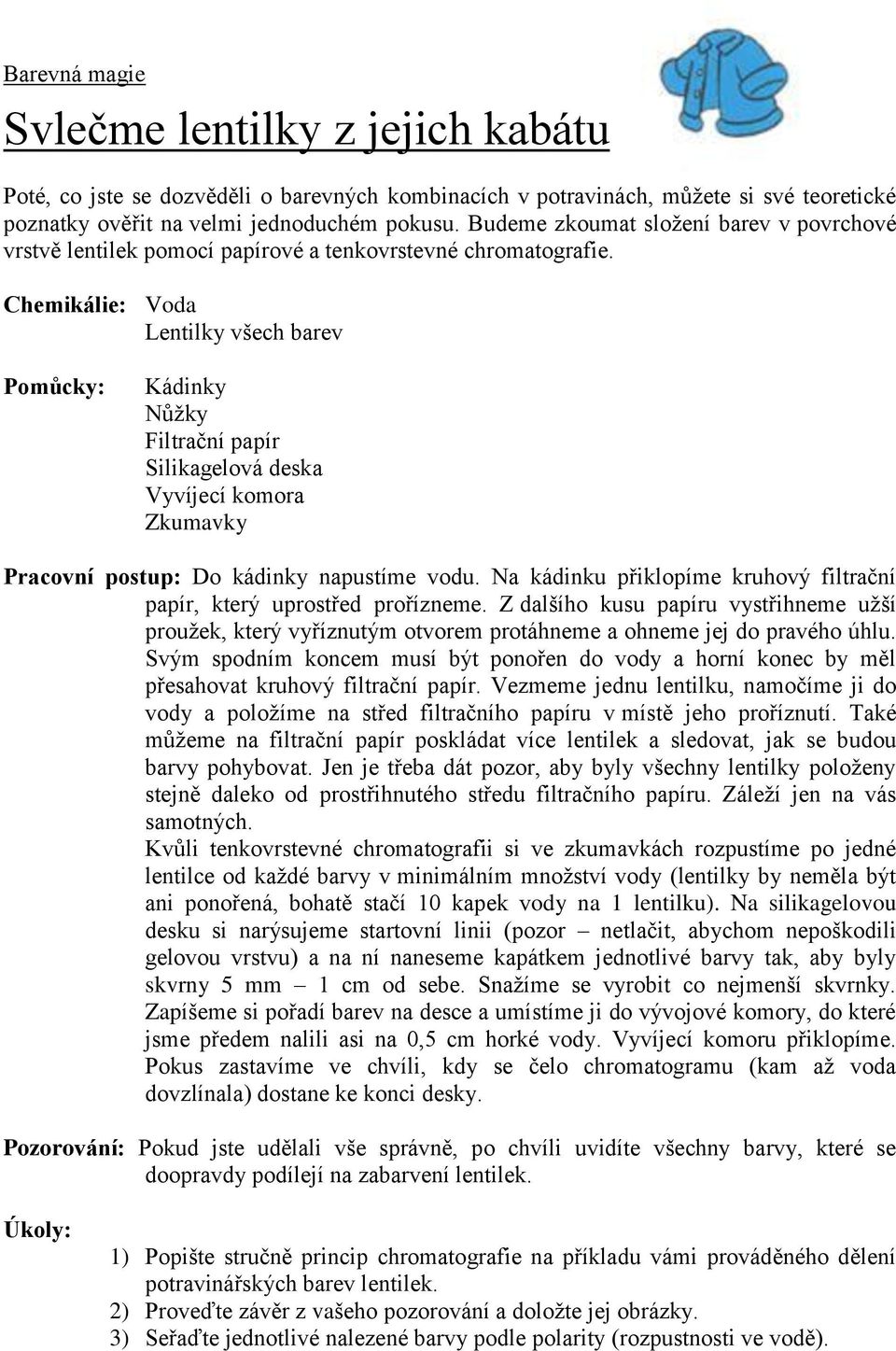 Chemikálie: Voda Lentilky všech barev Pomůcky: Kádinky Nůžky Filtrační papír Silikagelová deska Vyvíjecí komora Zkumavky Pracovní postup: Do kádinky napustíme vodu.