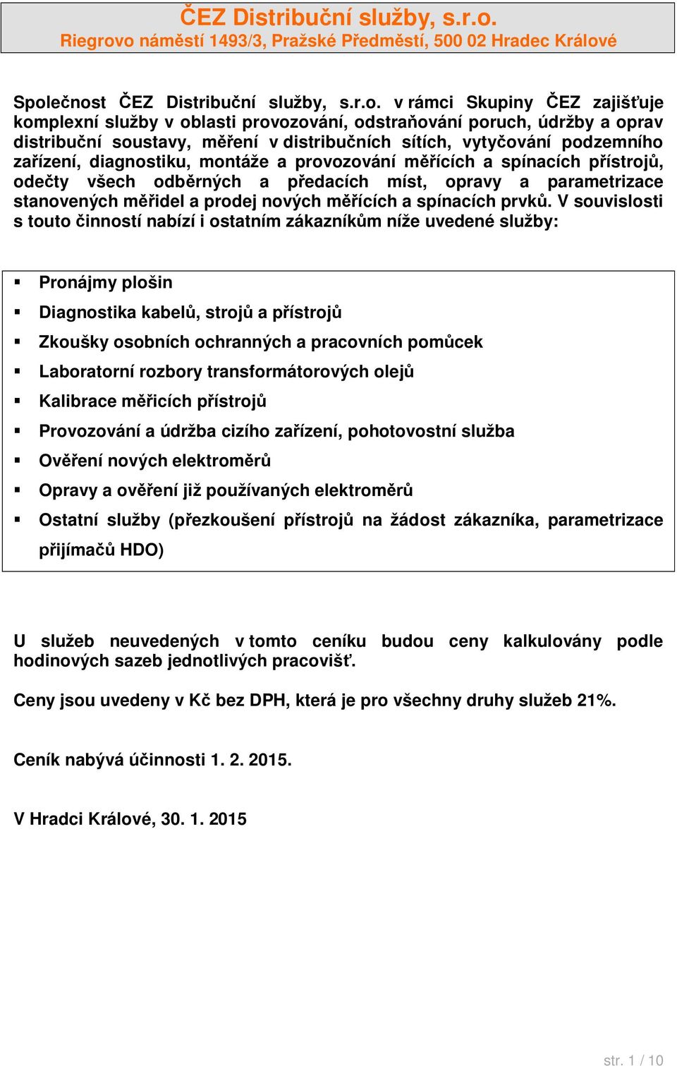 soustavy, m ení v distribu ních sítích, vyty ování podzemního za ízení, diagnostiku, montáže a provozování m ících a spínacích p ístroj, ode ty všech odb rných a p edacích míst, opravy a