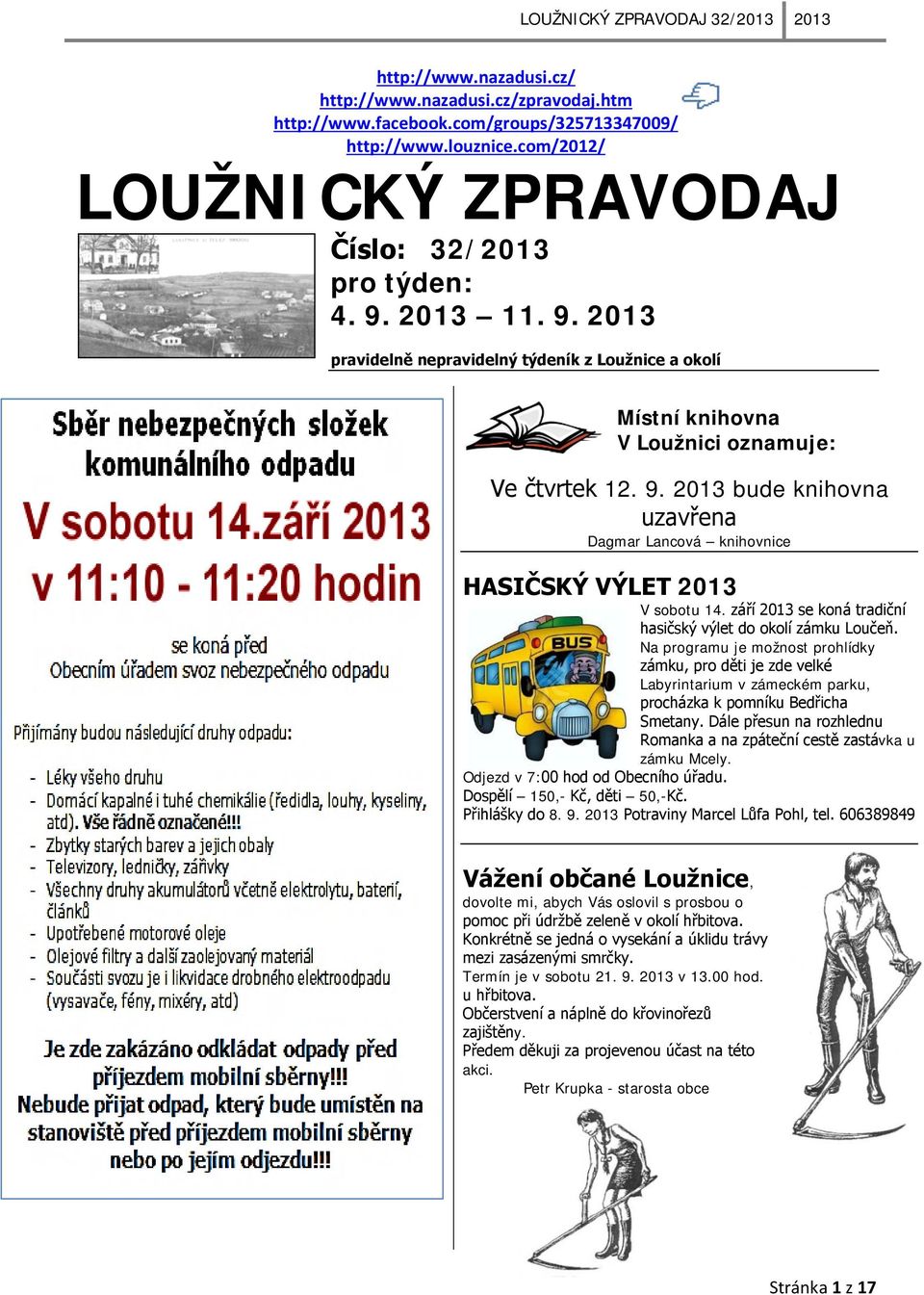 září 2013 se koná tradiční hasičský výlet do okolí zámku Loučeň. Na programu je možnost prohlídky zámku, pro děti je zde velké Labyrintarium v zámeckém parku, procházka k pomníku Bedřicha Smetany.