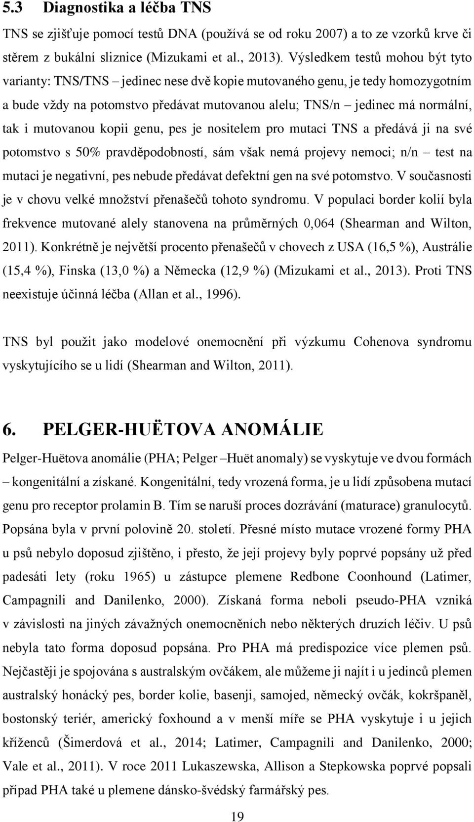 mutovanou kopii genu, pes je nositelem pro mutaci TNS a předává ji na své potomstvo s 50% pravděpodobností, sám však nemá projevy nemoci; n/n test na mutaci je negativní, pes nebude předávat defektní