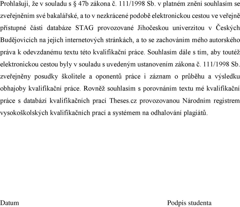 Budějovicích na jejích internetových stránkách, a to se zachováním mého autorského práva k odevzdanému textu této kvalifikační práce.