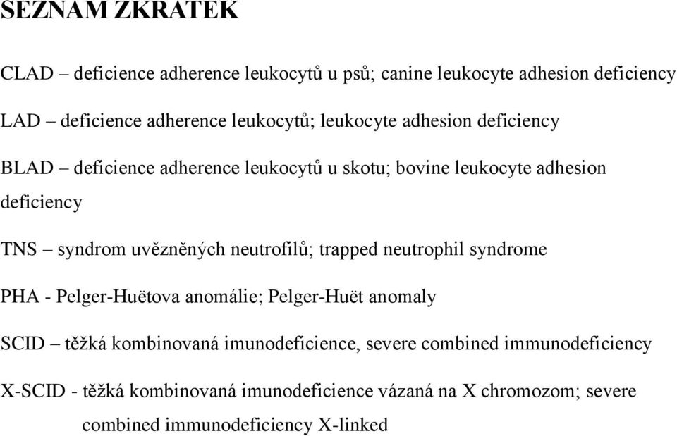 neutrofilů; trapped neutrophil syndrome PHA - Pelger-Huëtova anomálie; Pelger-Huët anomaly SCID těžká kombinovaná imunodeficience,