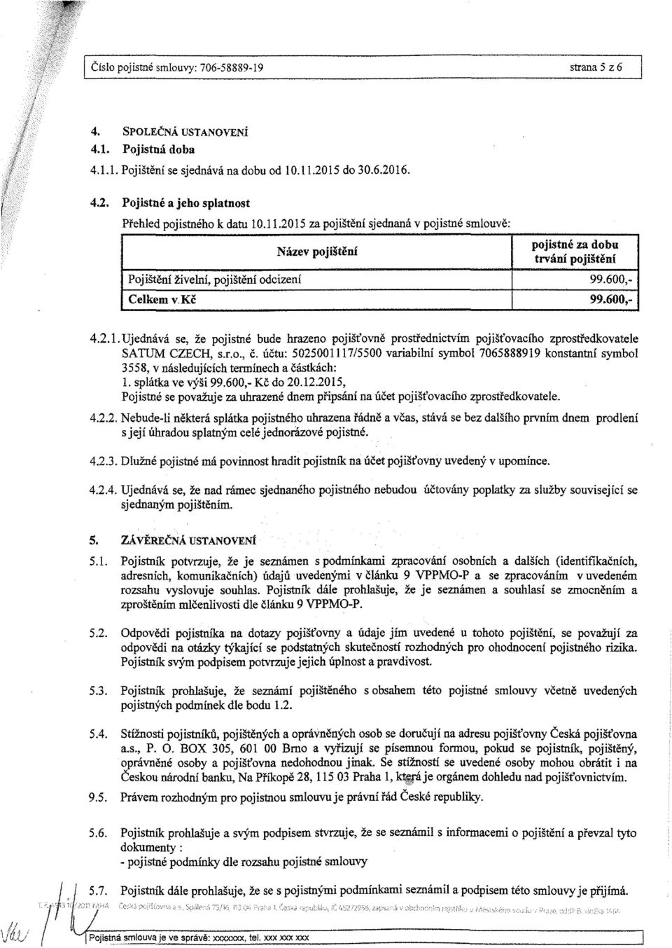 , č. účtu: 5025001117/5500 variabilní symbol 7065888919 konstantní symbol 3558, v následujících termínech a částkách: 1. splátka ve výši 99.600,- Kč do 20.12.