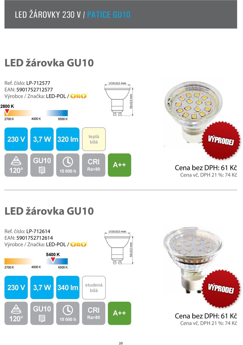 DPH: 61 Kč Cena vč. DPH 21 %: 74 Kč LED žárovka GU10 Ref.