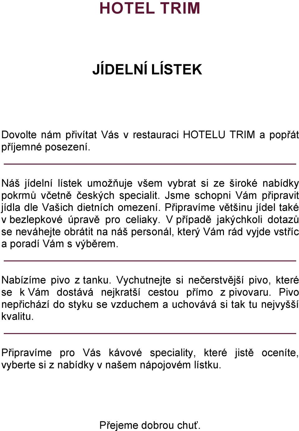 Připravíme většinu jídel také v bezlepkové úpravě pro celiaky. V případě jakýchkoli dotazů se neváhejte obrátit na náš personál, který Vám rád vyjde vstříc a poradí Vám s výběrem.