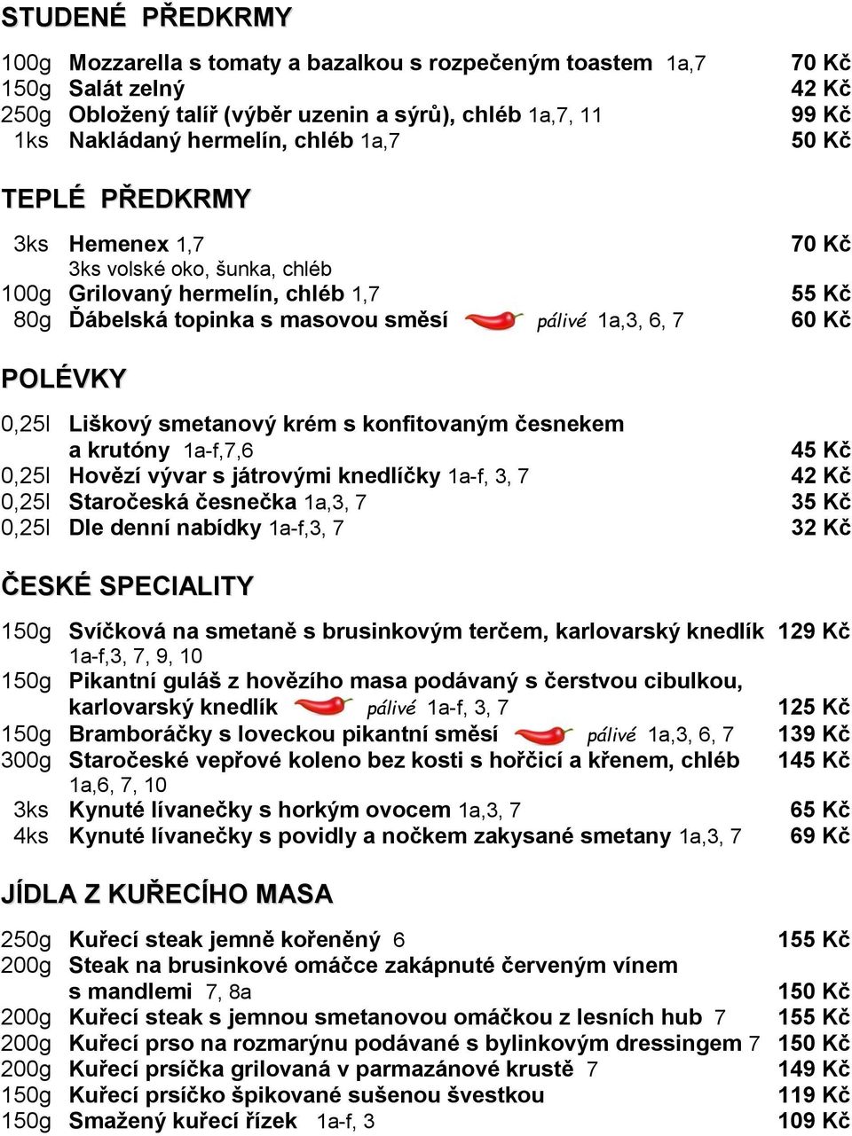 Liškový smetanový krém s konfitovaným česnekem a krutóny 1a-f,7,6 45 Kč 0,25l Hovězí vývar s játrovými knedlíčky 1a-f, 3, 7 42 Kč 0,25l Staročeská česnečka 1a,3, 7 35 Kč 0,25l Dle denní nabídky