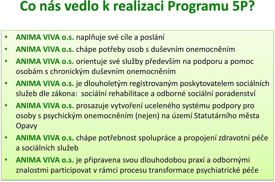 s. chápe potřebnost spolupráce a propojení zdravotní péče a sociálních služeb ANIMA VIVA o.s. je připravena svou dlouhodobou praxí a odbornými znalostmi participovat v rámci procesu transformace psychiatrické péče