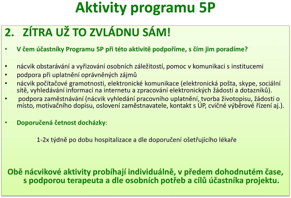 pošta, skype, sociální sítě, vyhledávání informací na internetu a zpracování elektronických žádostí a dotazníků).