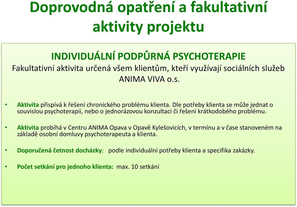 Dle potřeby klienta se může jednat o souvislou psychoterapii, nebo o jednorázovou konzultaci či řešení krátkodobého problému.