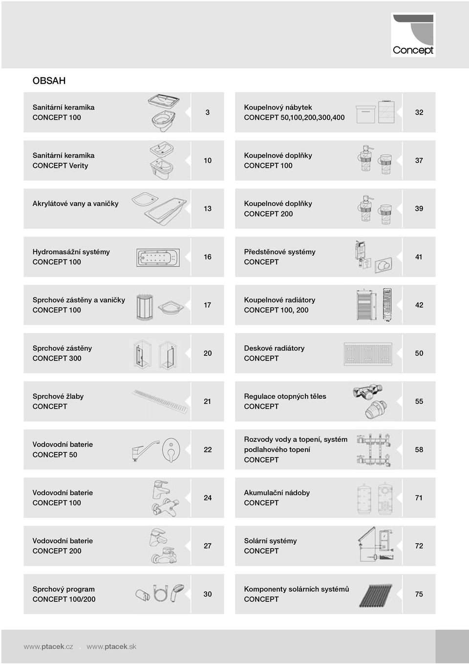 zástěny CONCEPT 300 20 Deskové radiátory CONCEPT 50 Sprchové žlaby CONCEPT 21 Regulace otopných těles CONCEPT 55 Vodovodní baterie CONCEPT 50 22 Rozvody vody a topení, systém podlahového topení