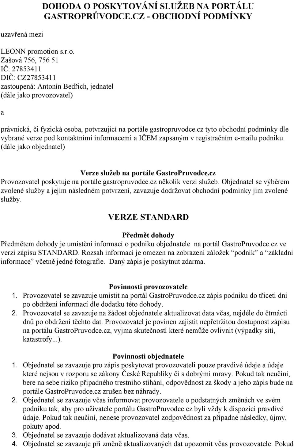 cz tyto obchodní podmínky dle vybrané verze pod kontaktními informacemi a IČEM zapsaným v registračním e mailu podniku. (dále jako objednatel) Verze služeb na portále GastroPruvodce.