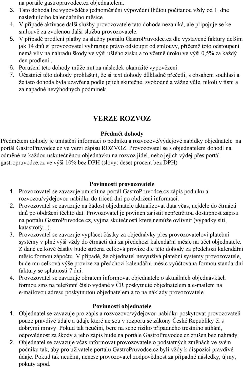 cz dle vystavené faktury delším jak 14 dnů si provozovatel vyhrazuje právo odstoupit od smlouvy, přičemž toto odstoupení nemá vliv na náhradu škody ve výši ušlého zisku a to včetně úroků ve výši 0,5%