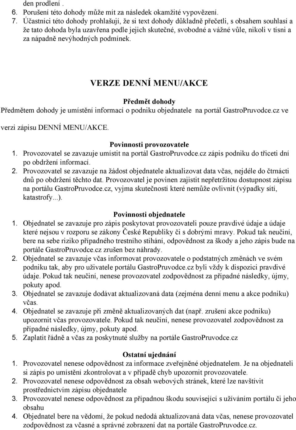 cz ve verzi zápisu DENNÍ MENU/AKCE. 1. Provozovatel se zavazuje umístit na portál GastroPruvodce.cz zápis podniku do třiceti dní po obdržení informací. Povinnosti objednatele 1.