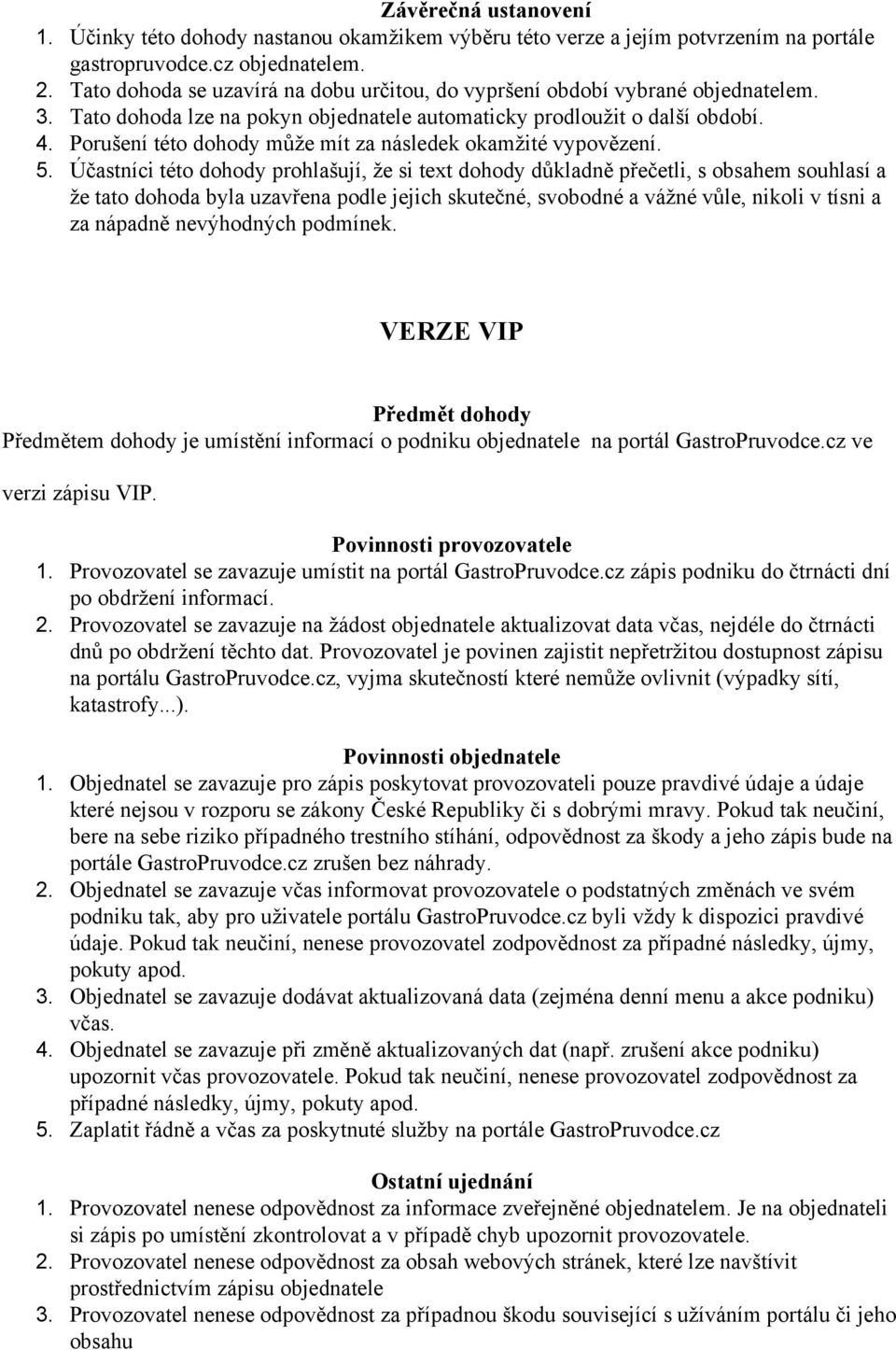 Účastníci této dohody prohlašují, že si text dohody důkladně přečetli, s obsahem souhlasí a VERZE VIP Předmětem dohody je umístění informací o podniku objednatele na portál GastroPruvodce.