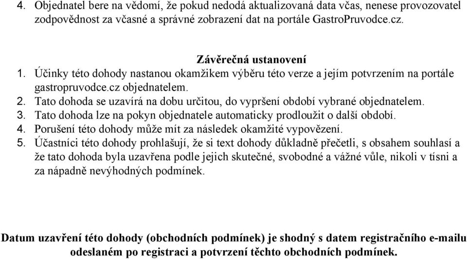 Tato dohoda lze na pokyn objednatele automaticky prodloužit o další období. 4. Porušení této dohody může mít za následek okamžité vypovězení. 5.