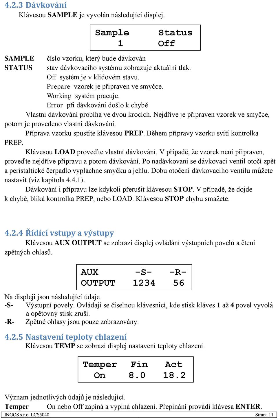 Nejdříve je připraven vzorek ve smyčce, potom je provedeno vlastní dávkování. Příprava vzorku spustíte klávesou PREP. Během přípravy vzorku svítí kontrolka PREP.