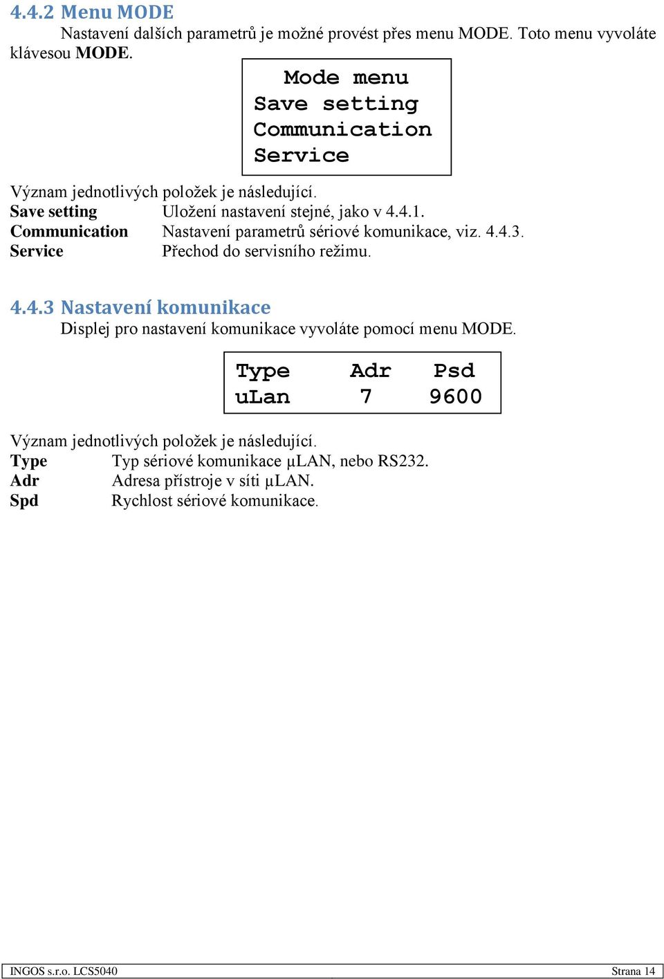 Communication Nastavení parametrů sériové komunikace, viz. 4.4.3. Service Přechod do servisního režimu. 4.4.3 Nastavení komunikace Displej pro nastavení komunikace vyvoláte pomocí menu MODE.