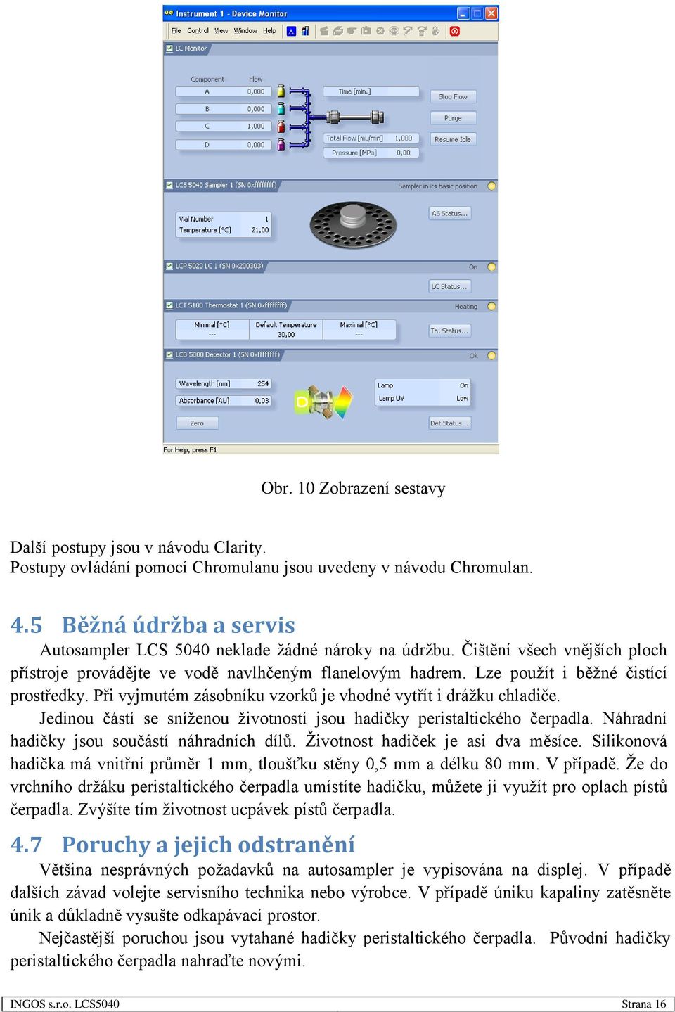 Lze použít i běžné čistící prostředky. Při vyjmutém zásobníku vzorků je vhodné vytřít i drážku chladiče. Jedinou částí se sníženou životností jsou hadičky peristaltického čerpadla.