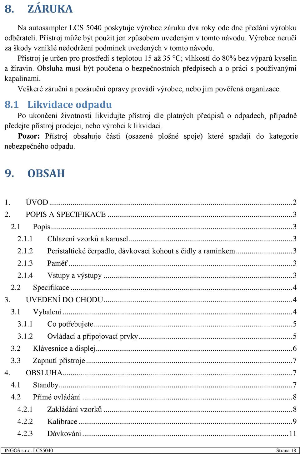 Obsluha musí být poučena o bezpečnostních předpisech a o práci s používanými kapalinami. Veškeré záruční a pozáruční opravy provádí výrobce, nebo jím pověřená organizace. 8.