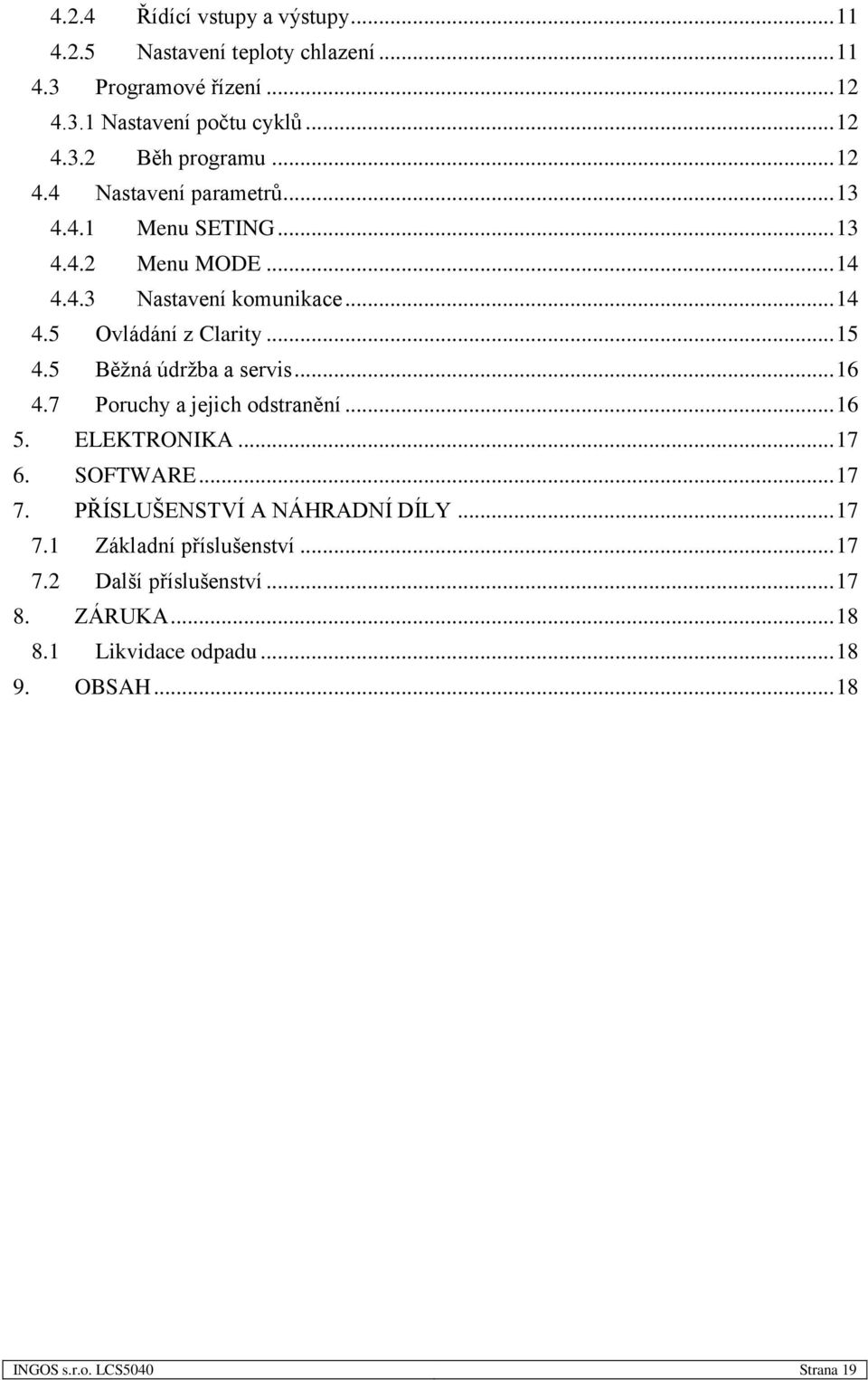 5 Běžná údržba a servis... 16 4.7 Poruchy a jejich odstranění... 16 5. ELEKTRONIKA... 17 6. SOFTWARE... 17 7. PŘÍSLUŠENSTVÍ A NÁHRADNÍ DÍLY... 17 7.1 Základní příslušenství.