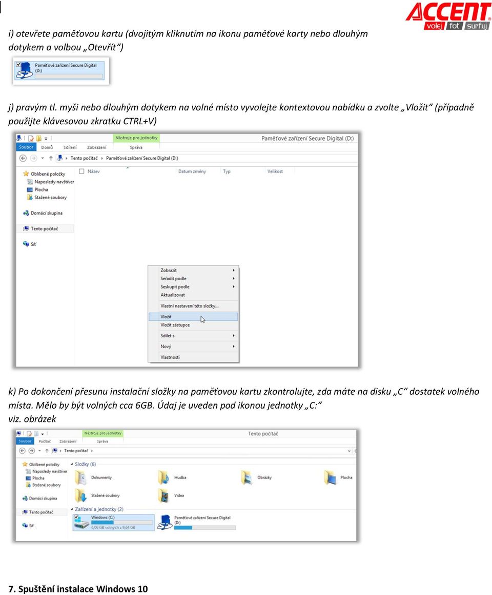 zkratku CTRL+V) k) Po dokončení přesunu instalační složky na paměťovou kartu zkontrolujte, zda máte na disku C dostatek