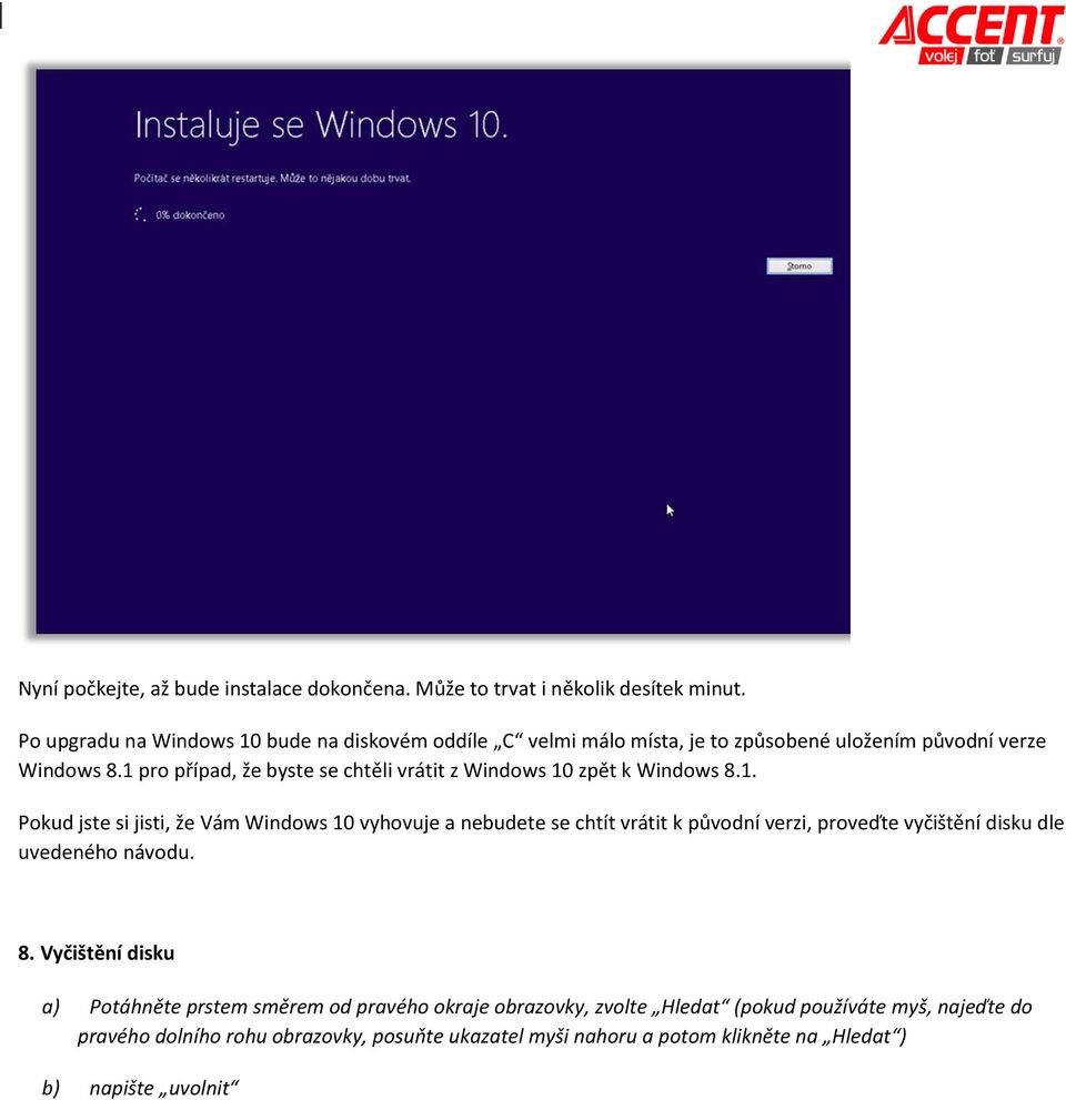 1 pro případ, že byste se chtěli vrátit z Windows 10 zpět k Windows 8.1. Pokud jste si jisti, že Vám Windows 10 vyhovuje a nebudete se chtít vrátit k původní verzi, proveďte vyčištění disku dle uvedeného návodu.