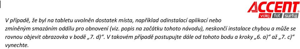 popis na začátku tohoto návodu), neskončí instalace chybou a může se rovnou