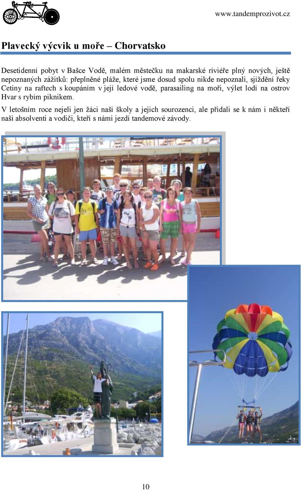 v její ledové vodě, parasailing na moři, výlet lodí na ostrov Hvar s rybím piknikem.