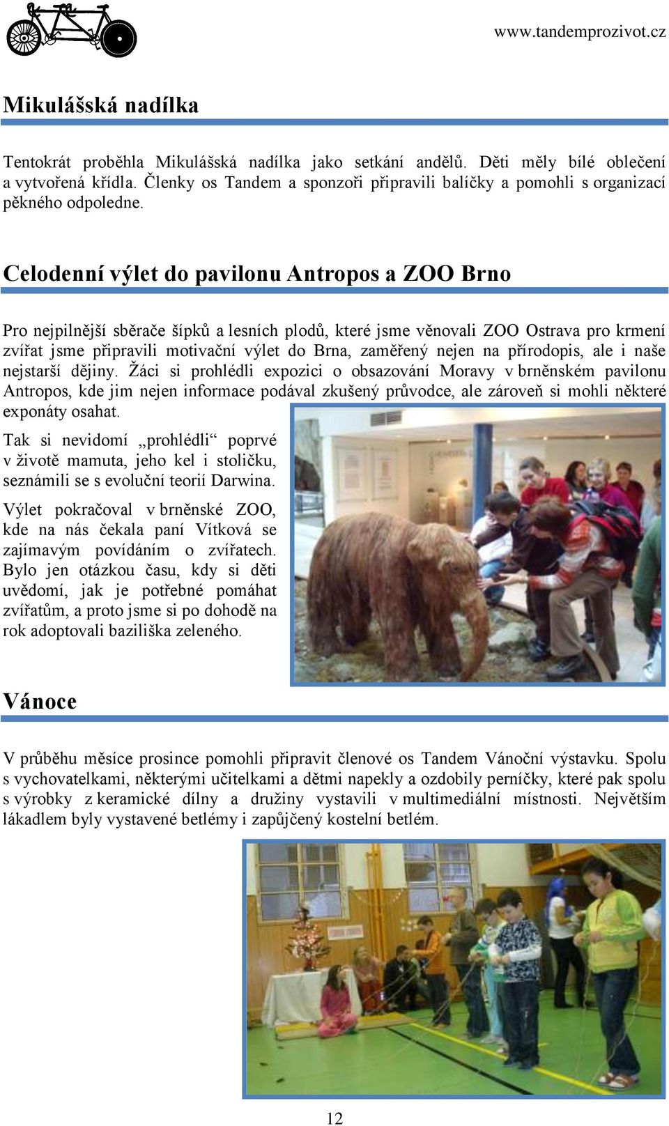 Celodenní výlet do pavilonu Antropos a ZOO Brno Pro nejpilnější sběrače šípků a lesních plodů, které jsme věnovali ZOO Ostrava pro krmení zvířat jsme připravili motivační výlet do Brna, zaměřený