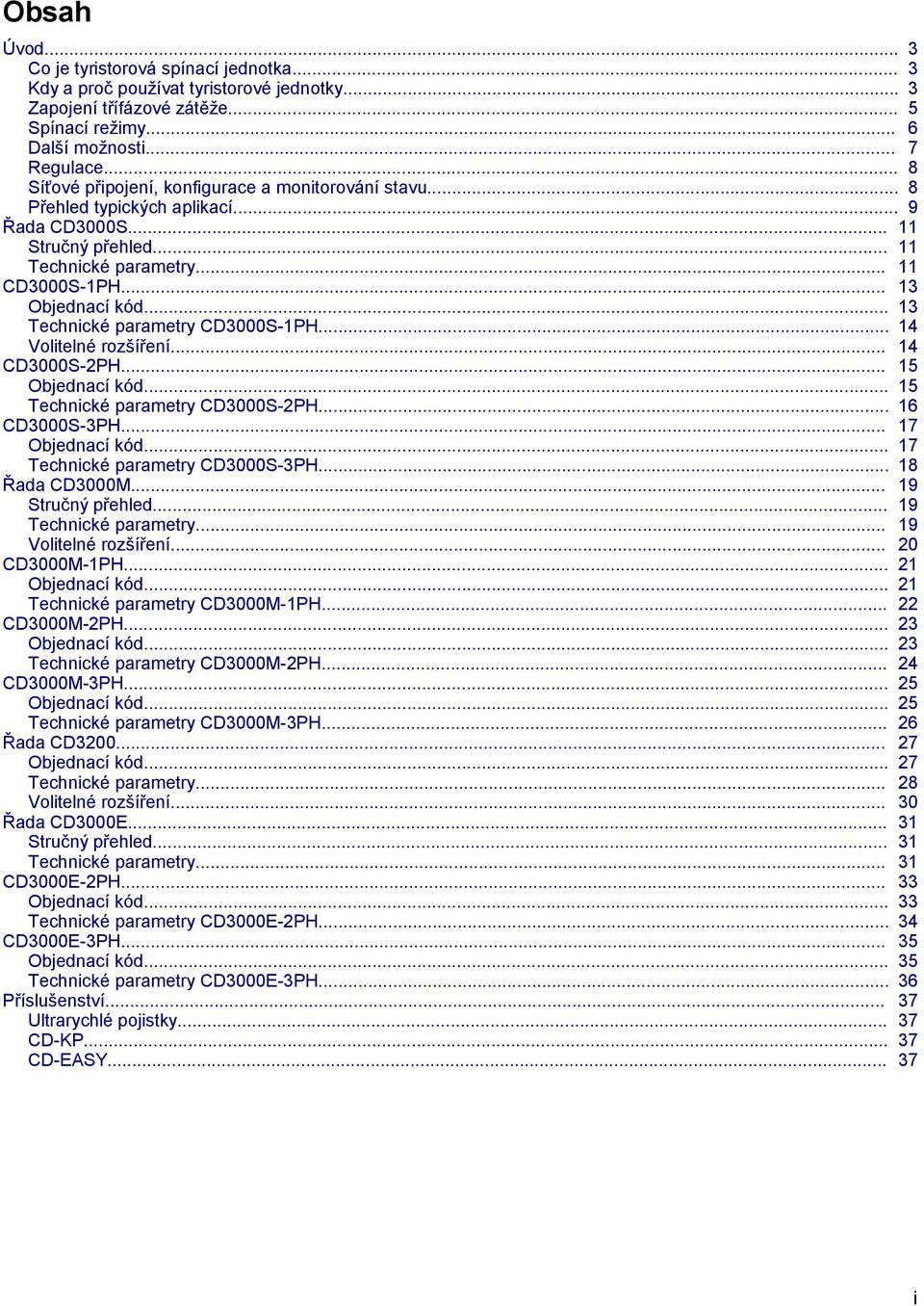 .. 13 Technické parametry CD3S-1PH... 14 olitelné rozšíření... 14 CD3S-2PH... 15 Objednací kód... 15 Technické parametry CD3S-2PH... 16 CD3S-3PH... 17 Objednací kód... 17 Technické parametry CD3S-3PH.