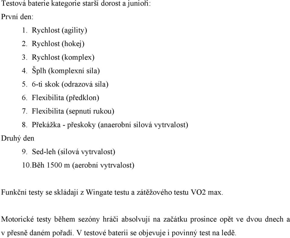 Překážka - přeskoky (anaerobní silová vytrvalost) Druhý den 9. Sed-leh (silová vytrvalost) 10.