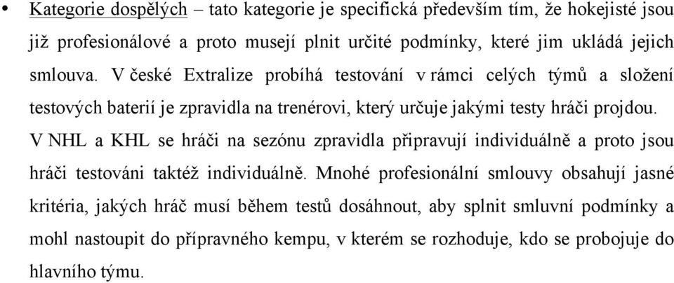 V NHL a KHL se hráči na sezónu zpravidla připravují individuálně a proto jsou hráči testováni taktéž individuálně.