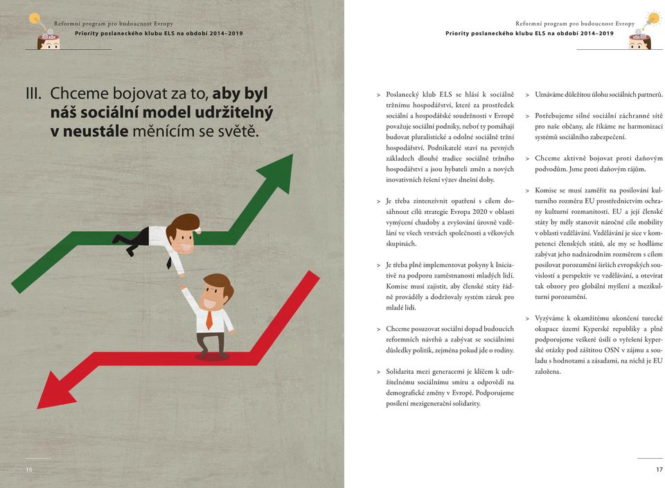 odolné sociálně tržní hospodářství. Podnikatelé staví na pevných základech dlouhé tradice sociálně tržního hospodářství a jsou hybateli změn a nových inovativních řešení výzev dnešní doby.