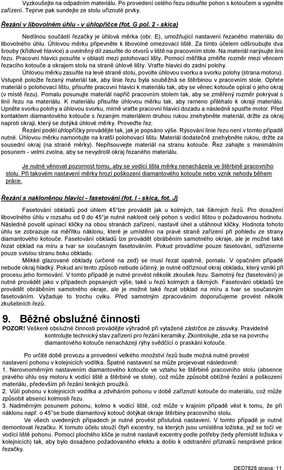 Za tímto účelem odšroubujte dva šrouby (křídlové hlavice) a uvolněný díl zasuňte do otvorů v liště na pracovním stole. Na materiál narýsujte linii řezu.