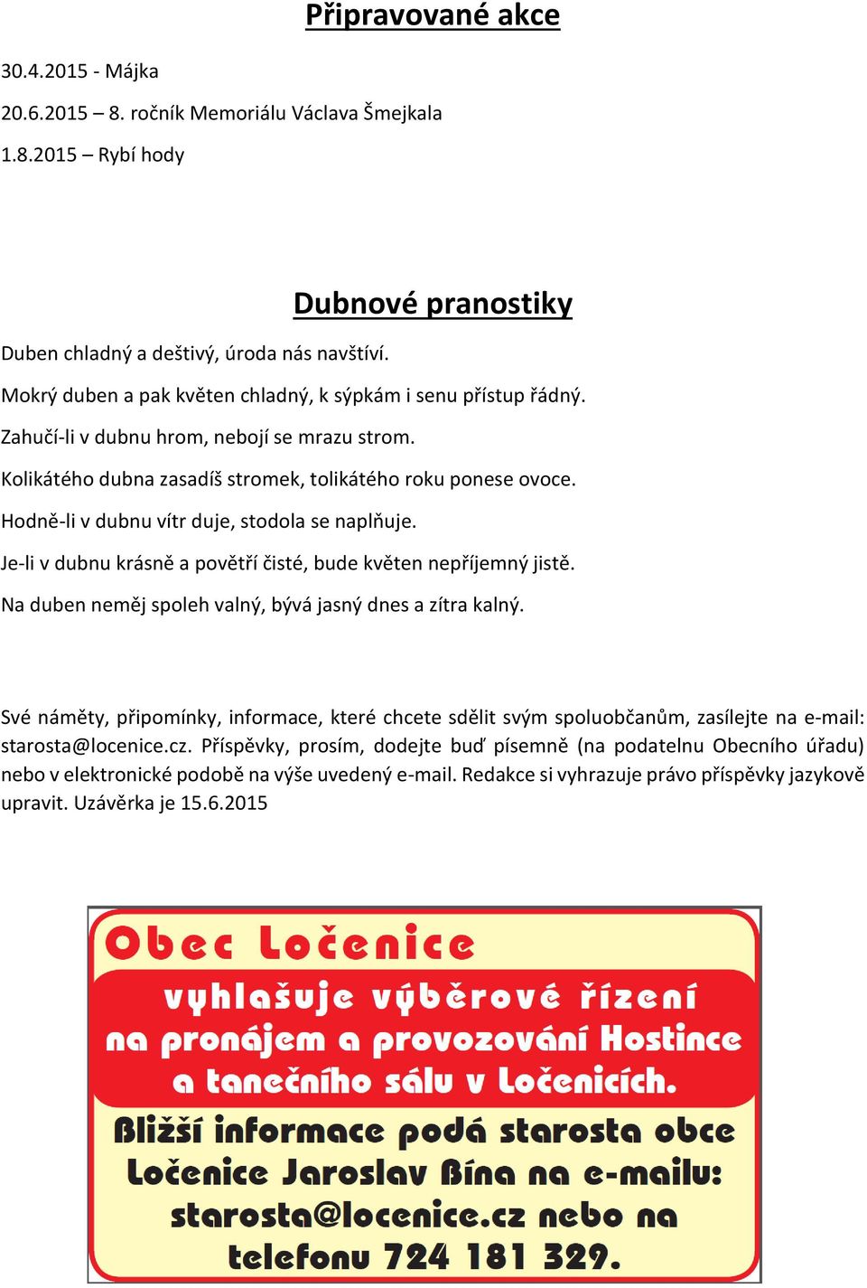 Hodně-li v dubnu vítr duje, stodola se naplňuje. Je-li v dubnu krásně a povětří čisté, bude květen nepříjemný jistě. Na duben neměj spoleh valný, bývá jasný dnes a zítra kalný.