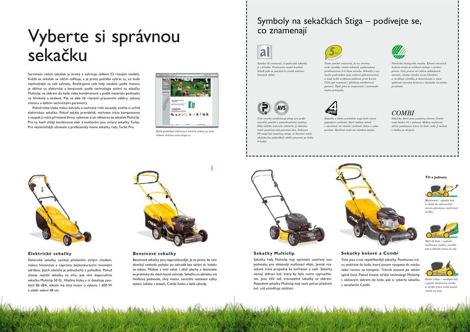 Rozlišujeme celé řady modelů, podle motoru je dělíme na elektrické a benzínové, podle technologie sečení na sekačky Multiclip, se sběrem do koše nebo kombinované a podle materiálu podvozku na