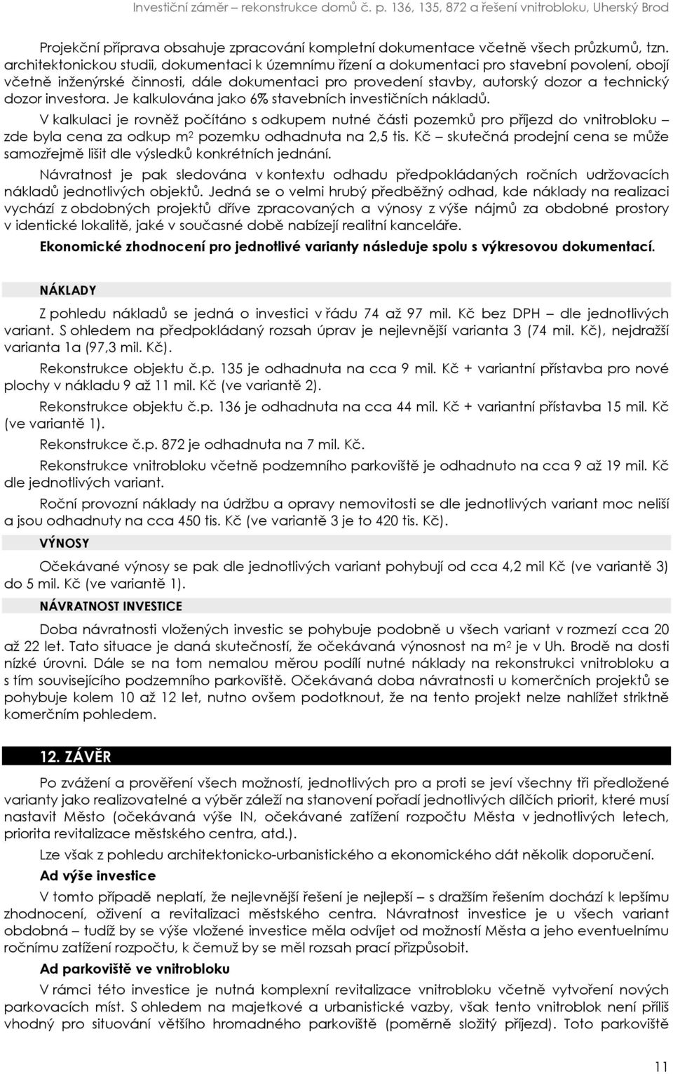 investora. Je kalkulována jako 6% stavebních investičních nákladů.