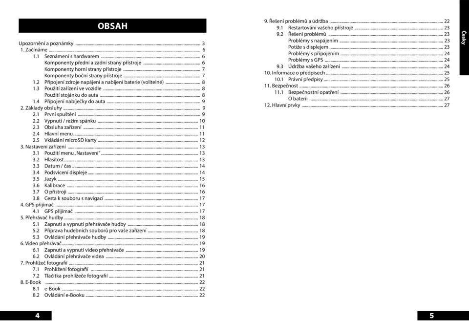 .. 9 2.2 Vypnutí / režim spánku... 10 2.3 Obsluha zařízení... 11 2.4 Hlavní menu... 11 2.5 Vkládání microsd karty... 12 3. Nastavení zařízení... 13 3.1 Použití menu Nastavení... 13 3.2 Hlasitost.