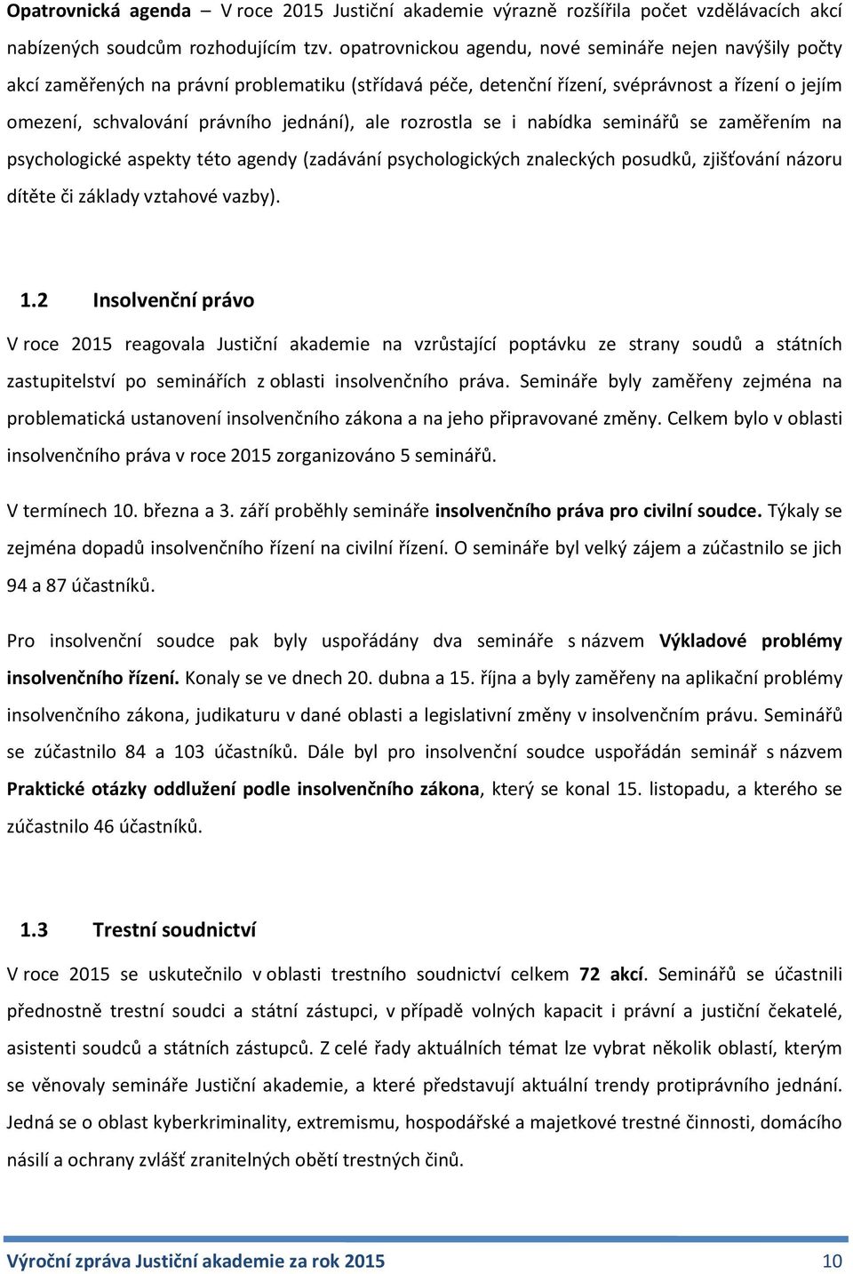 ale rozrostla se i nabídka seminářů se zaměřením na psychologické aspekty této agendy (zadávání psychologických znaleckých posudků, zjišťování názoru dítěte či základy vztahové vazby). 1.