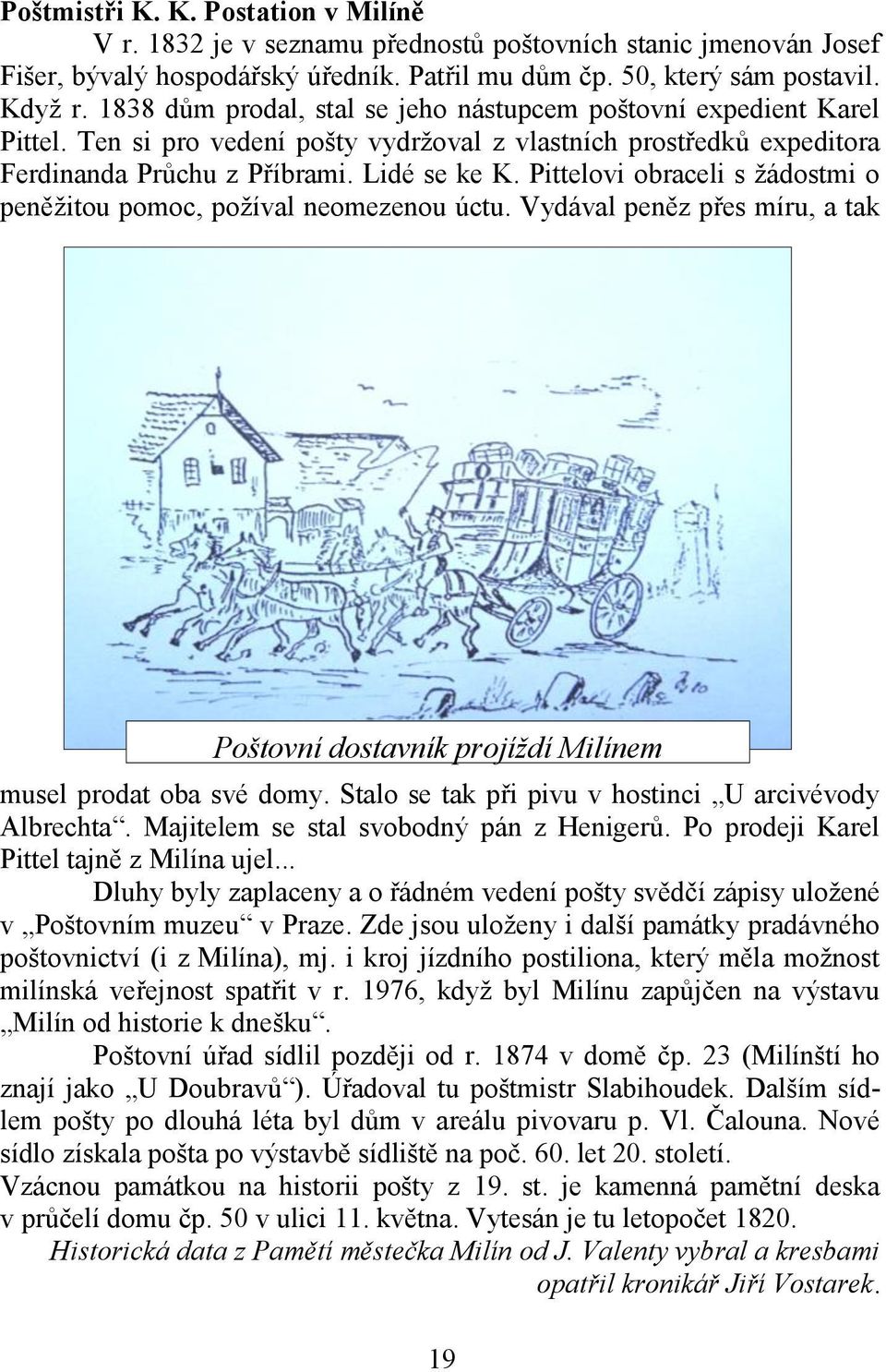 Pittelovi obraceli s žádostmi o peněžitou pomoc, požíval neomezenou úctu. Vydával peněz přes míru, a tak Poštovní dostavník projíždí Milínem musel prodat oba své domy.