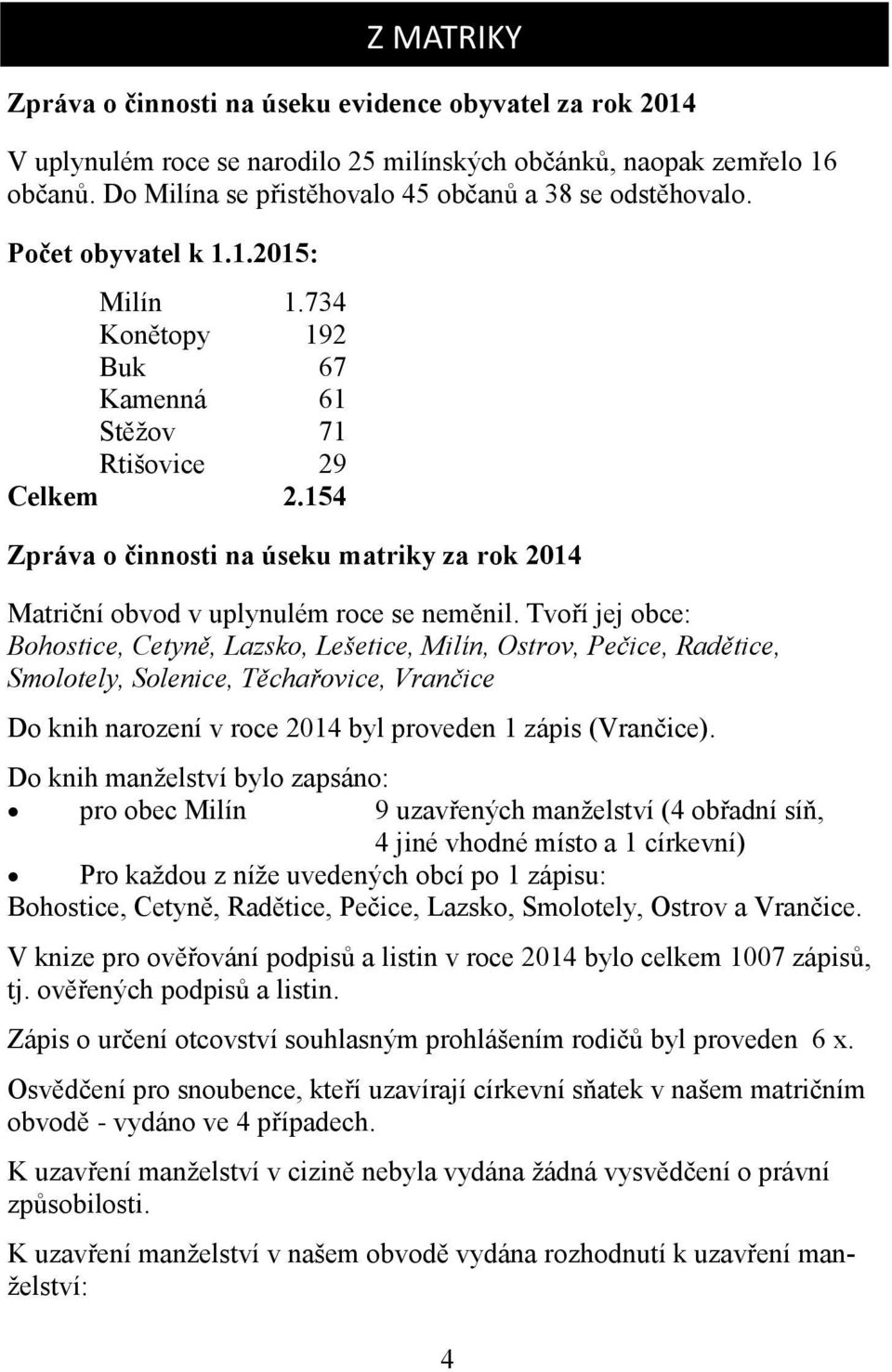 154 Z MATRIKY Zpráva o činnosti na úseku matriky za rok 2014 Matriční obvod v uplynulém roce se neměnil.