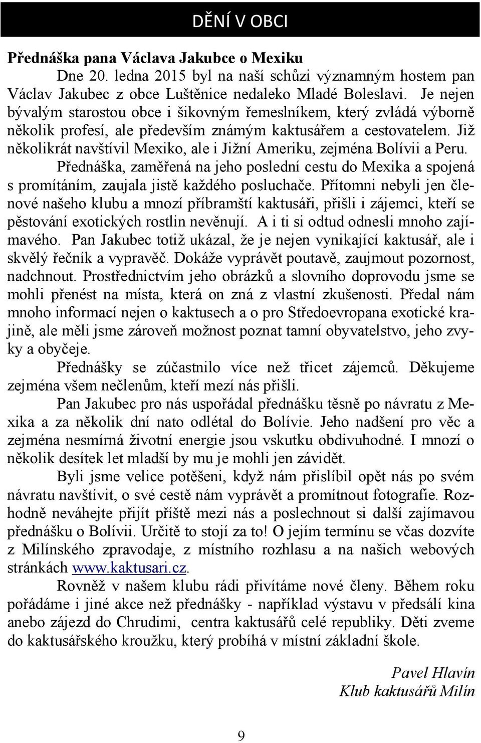 Již několikrát navštívil Mexiko, ale i Jižní Ameriku, zejména Bolívii a Peru. Přednáška, zaměřená na jeho poslední cestu do Mexika a spojená s promítáním, zaujala jistě každého posluchače.